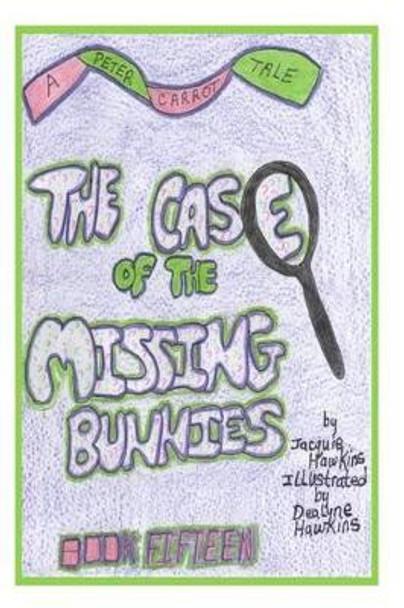 The Case of the Missing Bunnies: The 15th book in the Peter Carrot Tales, Peter disappearsalongalong with other bunnies on Briar Patch Hill. by Dealyne Dawn Hawkins 9781502411686