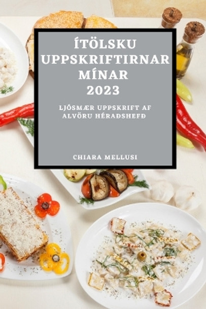 Ítölsku Uppskriftirnar Mínar 2023: LjósmÆr Uppskrift AF Alvöru Héraðshefð by Chiara Mellusi 9781837526048