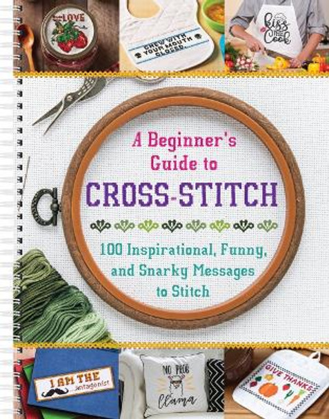 A Beginner's Guide to Cross-Stitch: 100 Inspirational, Funny, and Snarky Messages to Stitch by Publications International Ltd 9781645589914