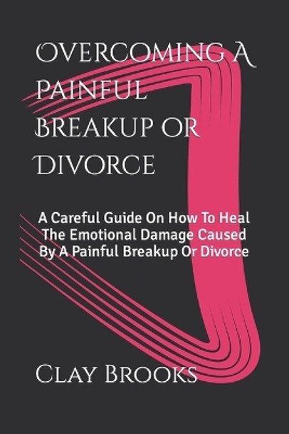 Overcoming A Painful Breakup or Divorce by Clay Brooks 9781983135545
