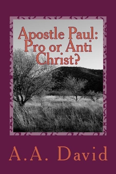 Apostle Paul: Pro or Anti Christ? by A A David 9781727582987