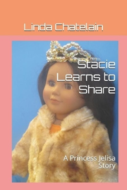 Stacie Learns to Share: A Princess Jelisa Story by Linda Chatelain 9781938669163