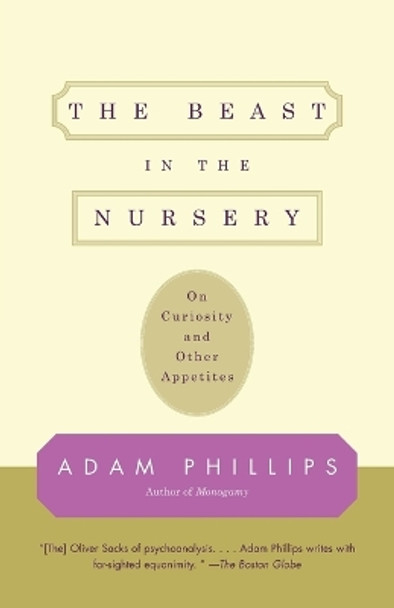 The Beast in the Nursery: On Curiosity and Other Appetites by Adam Phillips 9780375700477