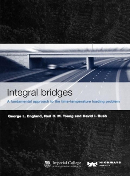 Integral bridges: A fundamental approach to the time temperature loading problem by George L. England 9780727735416