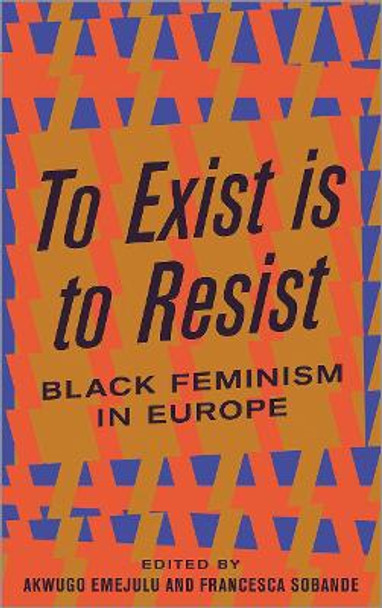 To Exist is to Resist: Black Feminism in Europe by Akwugo Emejulu 9780745339481