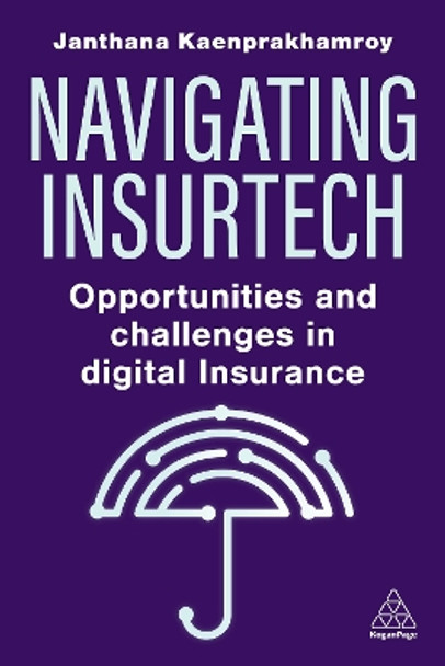 Navigating Insurtech: Opportunities and Challenges in Digital Insurance by Janthana Kaenprakhamroy 9781398615342