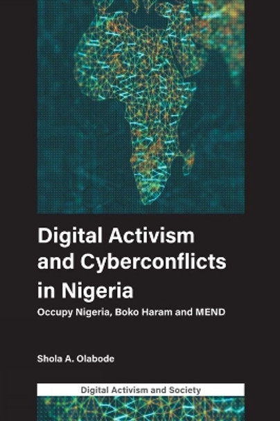 Digital Activism and Cyberconflicts in Nigeria: Occupy Nigeria, Boko Haram and MEND by Shola A. Olabode 9781787560154
