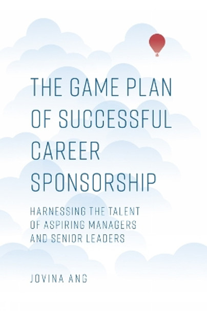 The Game Plan of Successful Career Sponsorship: Harnessing the Talent of Aspiring Managers and Senior Leaders by Jovina Ang 9781787562967