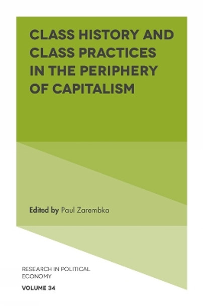 Class History and Class Practices in the Periphery of Capitalism by Paul Zarembka 9781789735925