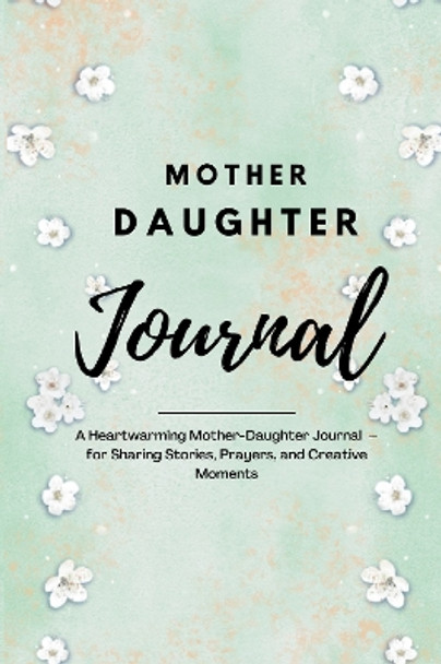 Mother daughter journal: A Heartwarming Mother-Daughter Journal  – for Sharing Stories, Prayers, and Creative Moments by Ivy Bloom 9781836024620