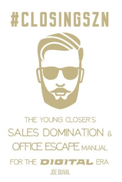 #closingszn: The Young Closer's Sales Domination & Office Escape Manual for the Digital Era: Close More Deals, Double Your Commissions, Work from Anywhere by Joe Duval 9781729338483