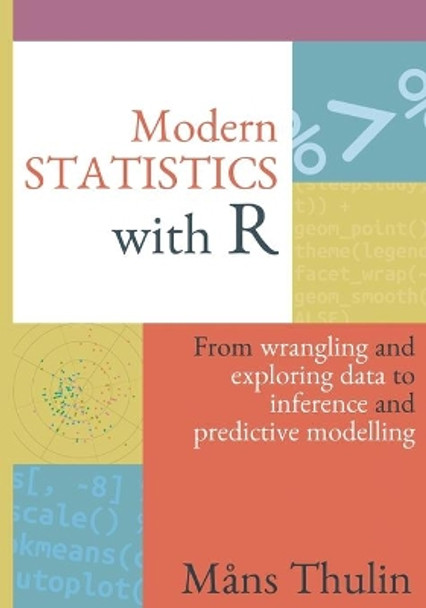 Modern Statistics with R: From wrangling and exploring data to inference and predictive modelling by Måns Thulin 9789152701515