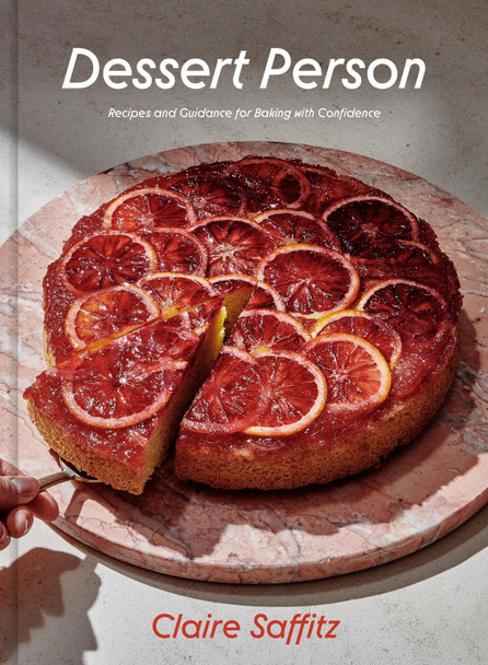 Dessert Person: Recipes and Guidance for Baking with Confidence: A Baking Book Claire Saffitz 9781984826961