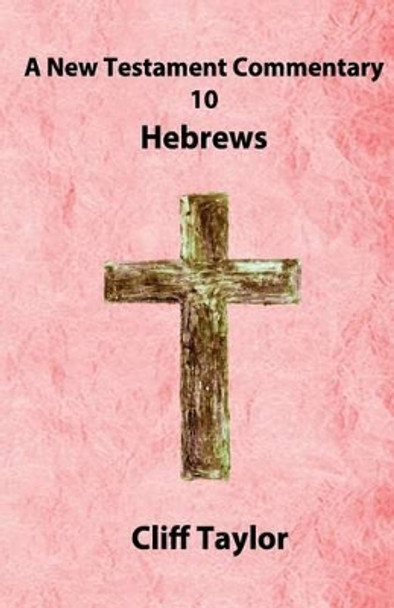 New Testament Commentary - 10 - Hebrews by Cliff Taylor 9781502880093