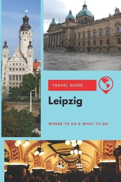 Leipzig Travel Guide: Where to Go & What to Do by Thomas Lee 9781657200456