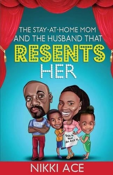 The Stay-At-Home Mom and the Husband that Resents Her by Nikki Ace 9781535526432