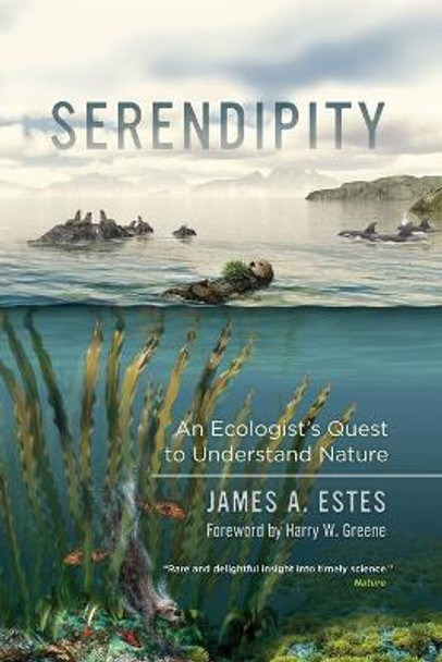 Serendipity: An Ecologist's Quest to Understand Nature by James A. Estes