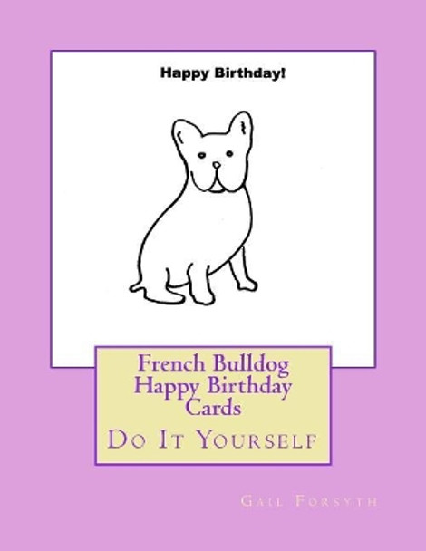 French Bulldog Happy Birthday Cards: Do It Yourself by Gail Forsyth 9781548248925