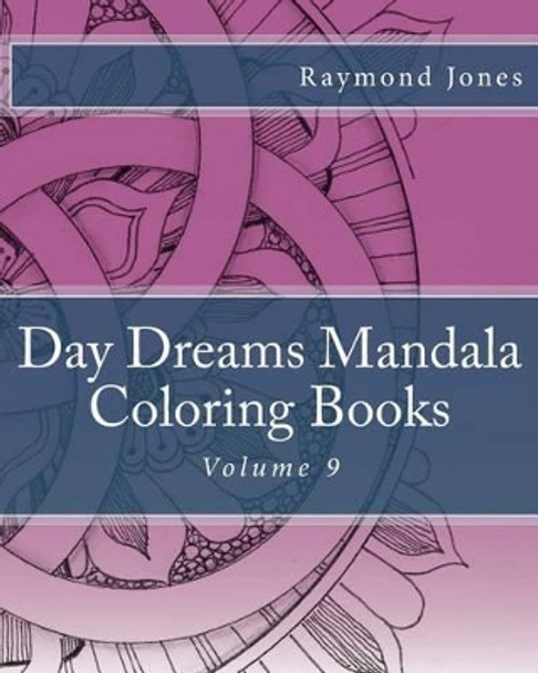 Day Dreams Mandala Coloring Books: Volume 9 by Raymond J Jones 9781533514219