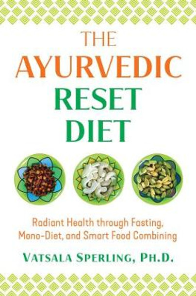 The Ayurvedic Reset Diet: Radiant Health through Fasting, Mono-Diet, and Smart Food Combining by Vatsala Sperling
