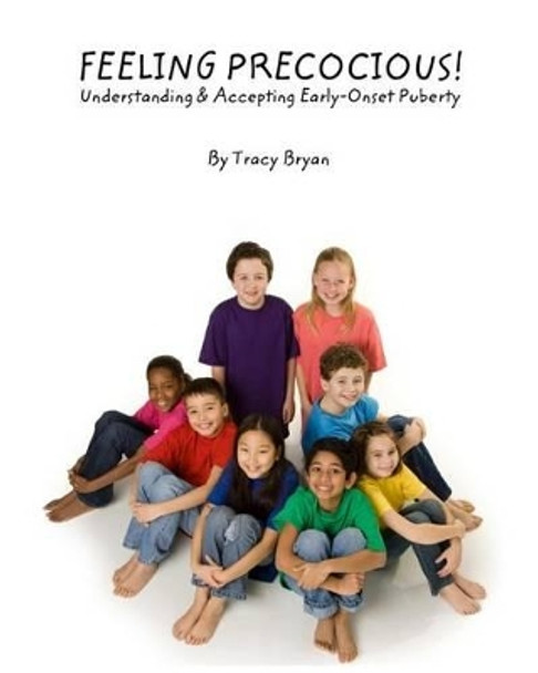 Feeling Precocious!: Understanding & Accepting Early-Onset Puberty by Tracy Bryan 9781535378116