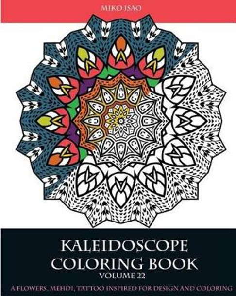 Kaleidoscope Coloring book (Volume 22): A flowers, Mehdi, tattoo inspired for design and coloring by Miko Isao 9781537753959