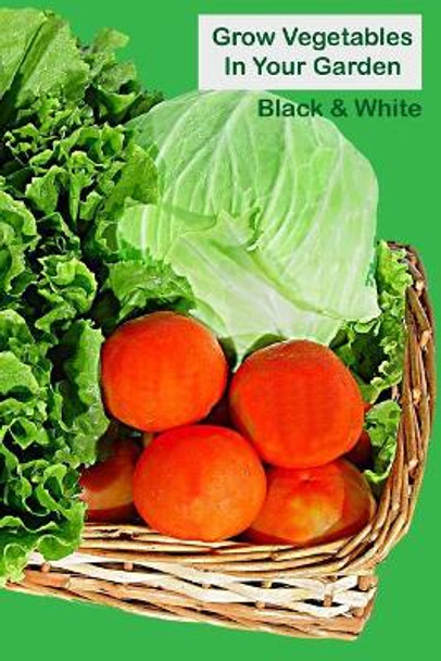 Grow Vegetables in Your Garden Black & White by Lazaros' Blank Book 9781539686613