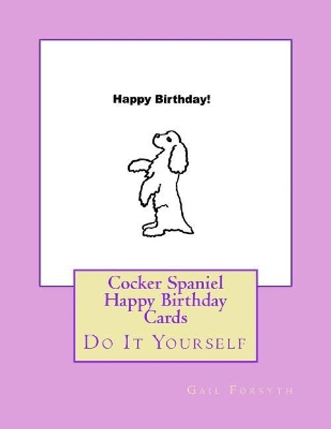 Cocker Spaniel Happy Birthday Cards: Do It Yourself by Gail Forsyth 9781539820123