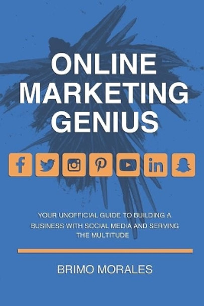 Online Marketing Genius: Your Unofficial Guide to Building a Business with Social Media and Serving the Multitude by Brimo Morales 9798630018090