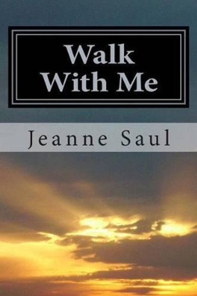 Walk With Me: An Intimate look at the Hospice Experience by Jeanne Saul 9781495973987