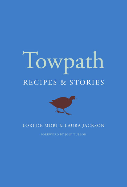Towpath: Recipes and Stories by Lori De Mori