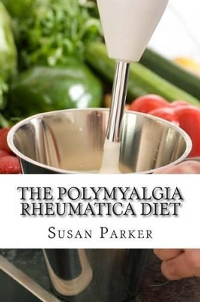 The Polymyalgia Rheumatica Diet by Susan Parker Mat 9781497384859