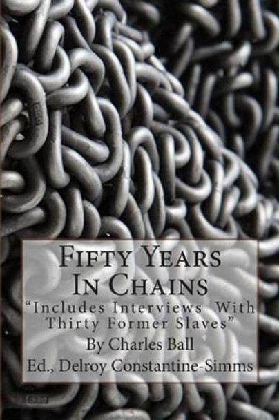 Fifty Years In Chains: &quot;Includes Interviews With Thirty Former Slaves&quot; by Delroy Constantine-Simms (C Psych) 9781497468160