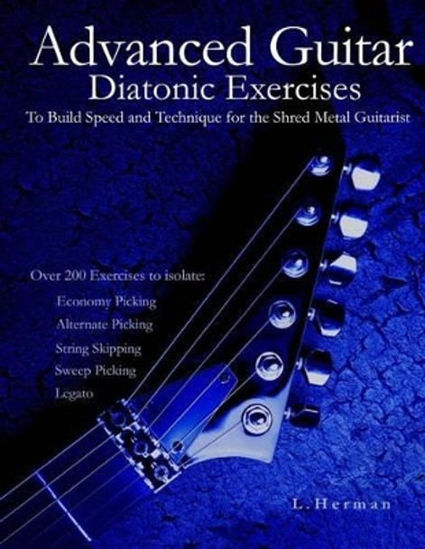 Advanced Guitar Diatonic Exercises To Build Speed and Technique for the Shred Metal Guitarist by L Herman 9781497489585