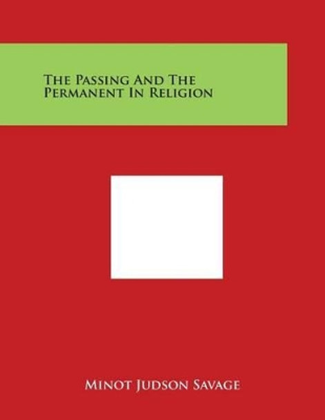 The Passing And The Permanent In Religion by Minot Judson Savage 9781498042604