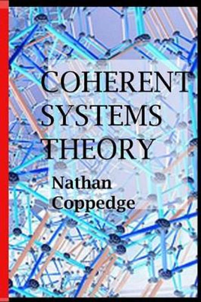 Coherent Systems Theory: An Avant-Garde Philosopher Answers the Question of What Are the Ultimate Systems by Nathan Coppedge 9781508928218