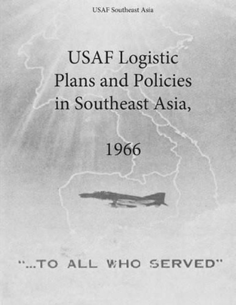 USAF Logistic Plans and Policies in Southeast Asia, 1966 by U S Air Force 9781508966265