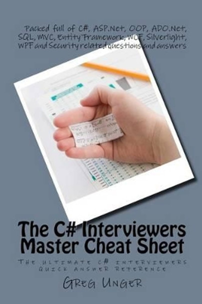 The C# Interviewers Master Cheat Sheet: The ultimate c# interviewers quick answer reference by Greg Unger 9781502790163