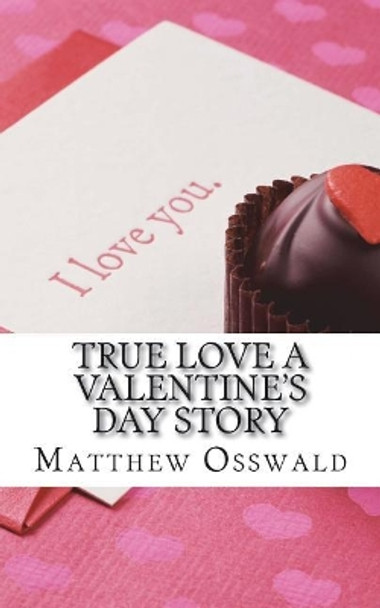 True Love a Valentine's Day Story by Matthew Osswald 9781723143175