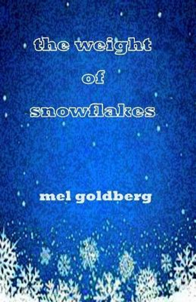 The Weight of Snowflakes by Mel Goldberg 9781729602508