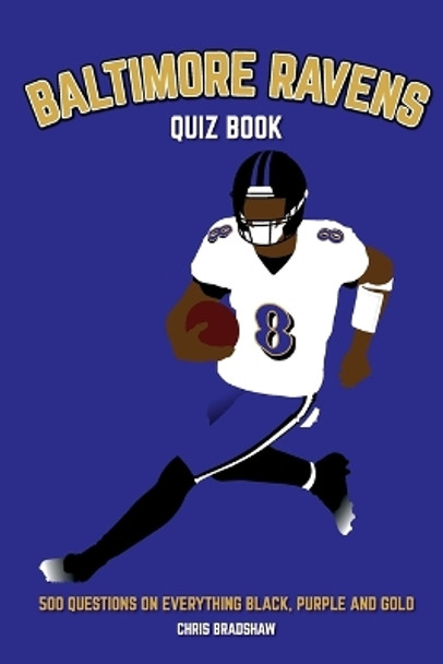 Baltimore Ravens Quiz Book: 500 Questions on Everything Black, Purple and Gold by Chris Bradshaw 9781739688318