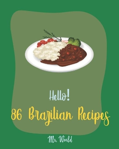 Hello! 86 Brazilian Recipes: Best Brazilian Cookbook Ever For Beginners [Brazilian Recipes, Bean Salad Recipes, Brown Rice Recipes, Baked Bean Recipes, Rice Cake Recipe, Fried Rice Recipe] [Book 1] by MR World 9781708835699
