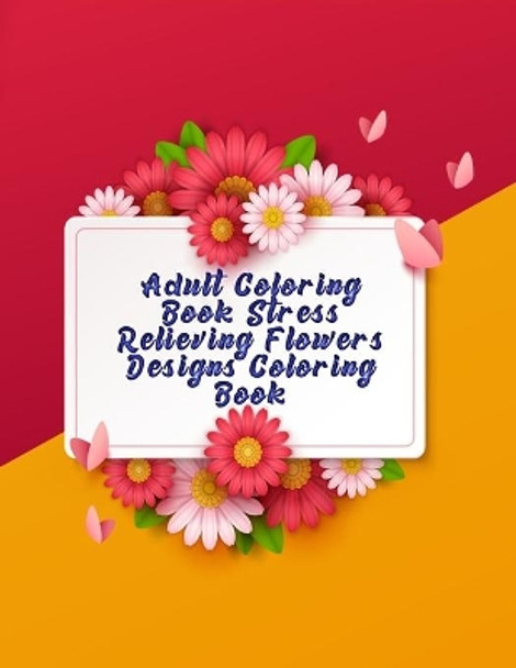 Adult Coloring Book Stress Relieving Flowers Designs Coloring book: Awesome 100+ Adult Coloring Book Featuring Exquisite Flower Bouquets and Arrangements for Stress Relief and Relaxation by Masab Press House 9781710679588