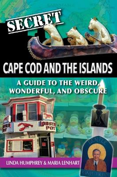 Secret Cape Cod and Islands: A Guide to the Weird, Wonderful, and Obscure by Linda Humphrey 9781681065274