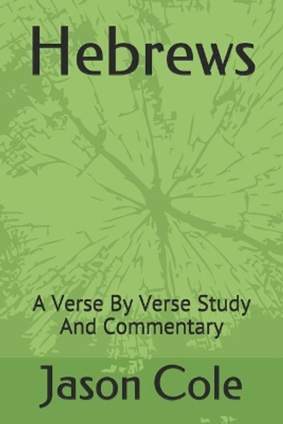 Hebrews: A Verse By Verse Study And Commentary by Jason Cole 9781700350152