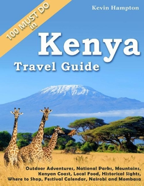 Kenya Travel Guide: Outdoor Adventures, National Parks, Mountains, Kenyan Coast, Local Food, Historical Sights, Where to Shop, Festival Calendar (also Nairobi and Mombasa) by Kevin Hampton 9781717371546