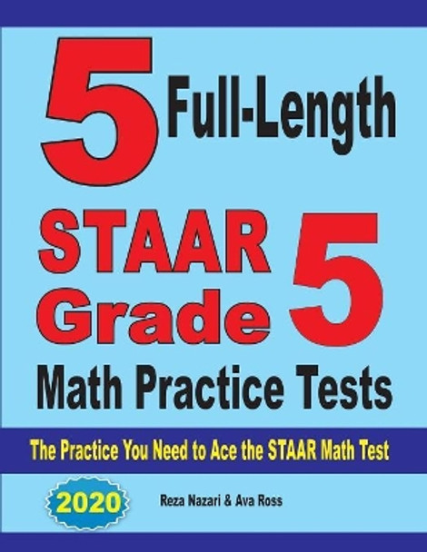 5 Full-Length STAAR Grade 5 Math Practice Tests: The Practice You Need to Ace the STAAR Math Test by Reza Nazari 9781646121212