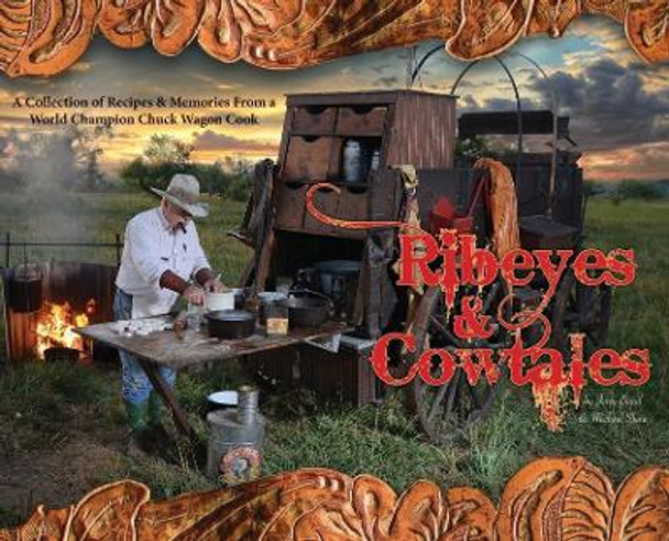 Ribeyes & Cowtales: A Collection of Recipes & Memories From a World Champion Chuck Wagon Cook by Jerry Baird 9781648049453