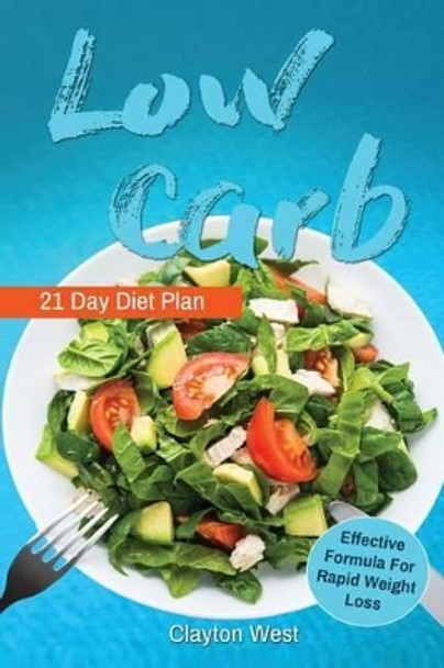 Low Carb: Low Carb: Cookbook 21 Day Diet Plan The Most Effective Formula For Ra: low carb cookbook, low carb diet, low carb slow cooker, low carb high fat, low carb book by Clayton West 9781540571724