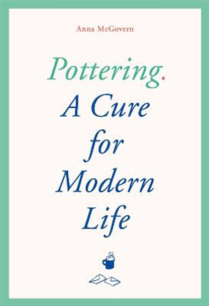 Pottering: A Cure for Modern Life by Anna McGovern